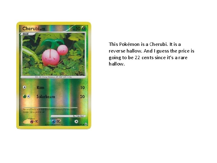 This Pokémon is a Cherubi. It is a reverse hallow. And I guess the