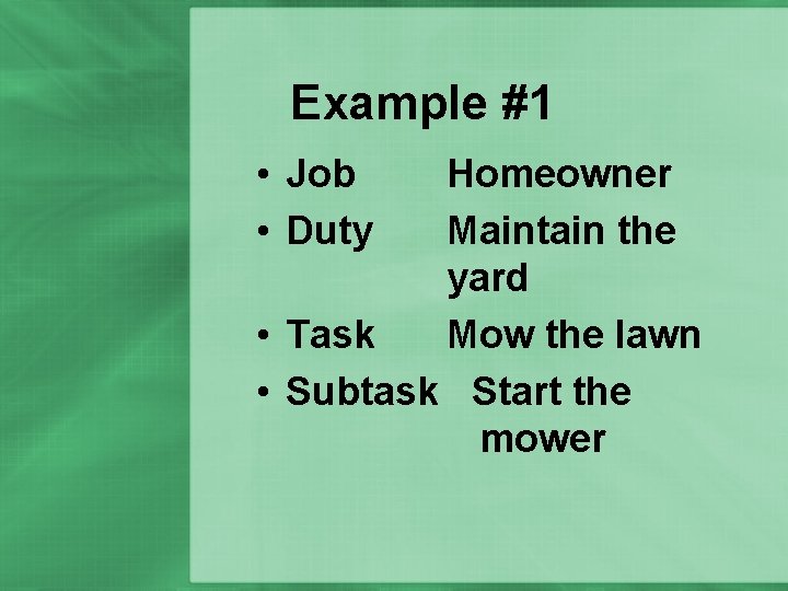 Example #1 • Job • Duty Homeowner Maintain the yard • Task Mow the