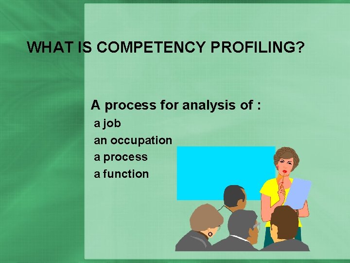 WHAT IS COMPETENCY PROFILING? A process for analysis of : a job an occupation