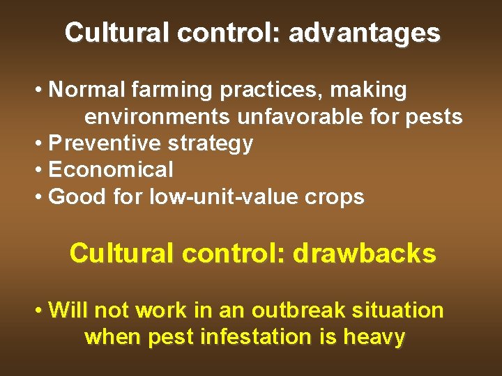 Cultural control: advantages • Normal farming practices, making environments unfavorable for pests • Preventive