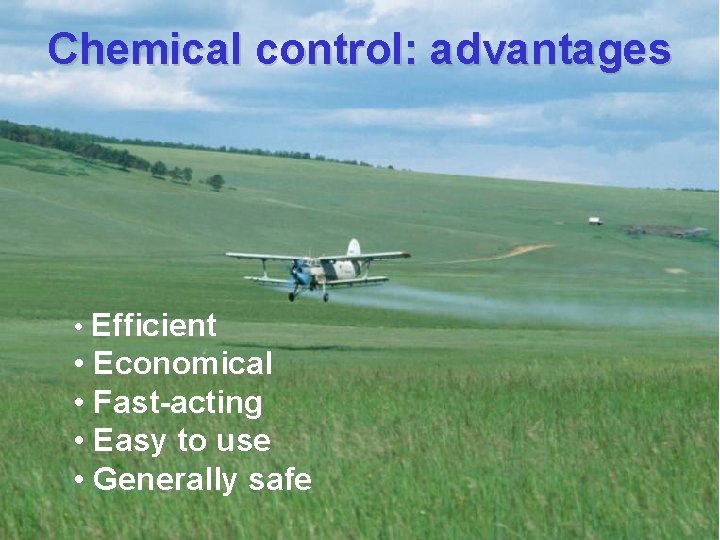 Chemical control: advantages • Efficient • Economical • Fast-acting • Easy to use •