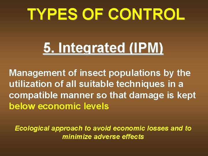 TYPES OF CONTROL 5. Integrated (IPM) Management of insect populations by the utilization of