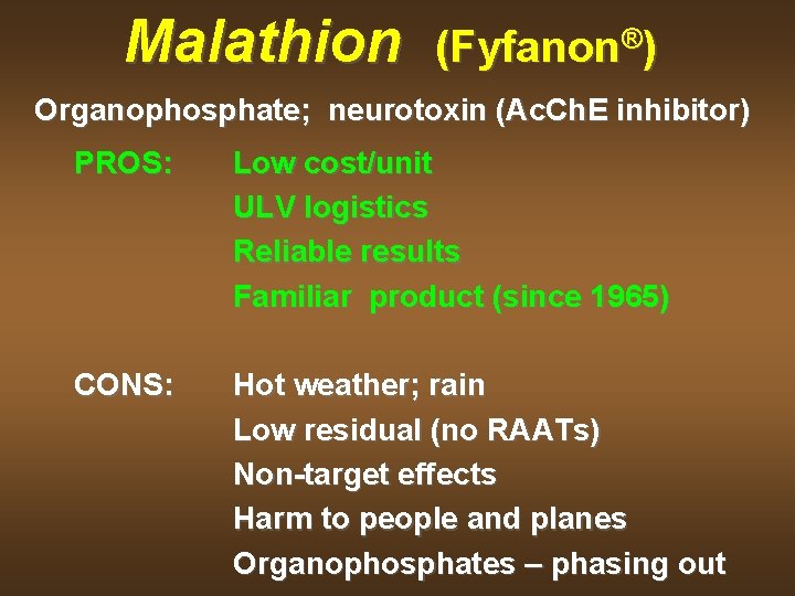 Malathion (Fyfanon®) Organophosphate; neurotoxin (Ac. Ch. E inhibitor) PROS: Low cost/unit ULV logistics Reliable