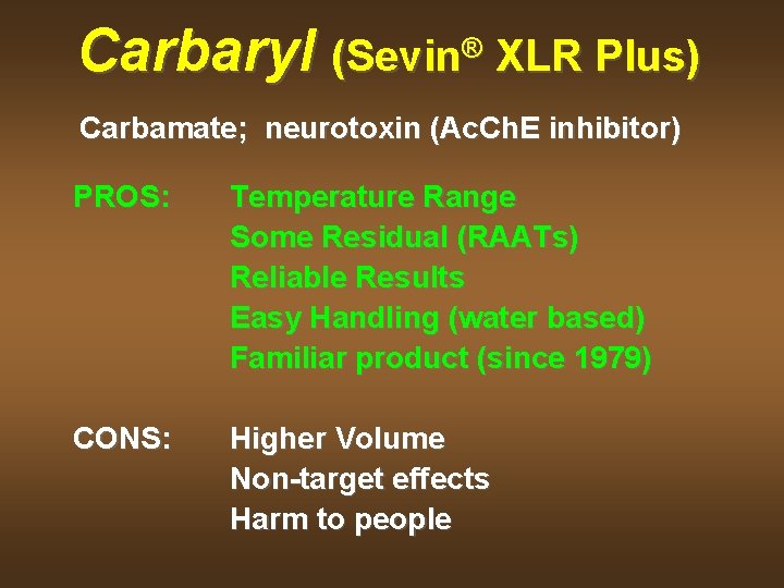 Carbaryl (Sevin® XLR Plus) Carbamate; neurotoxin (Ac. Ch. E inhibitor) PROS: Temperature Range Some