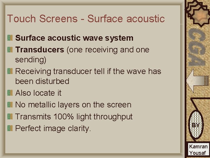 Touch Screens - Surface acoustic wave system Transducers (one receiving and one sending) Receiving