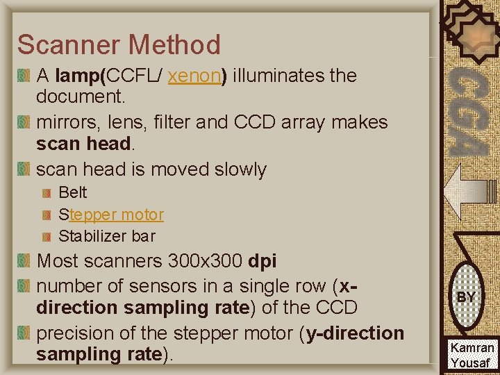Scanner Method A lamp(CCFL/ xenon) illuminates the document. mirrors, lens, filter and CCD array