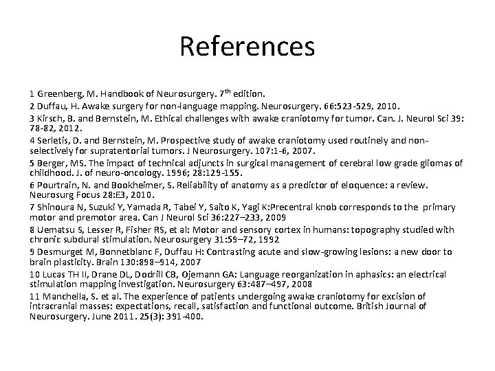 References 1 Greenberg, M. Handbook of Neurosurgery. 7 th edition. 2 Duffau, H. Awake