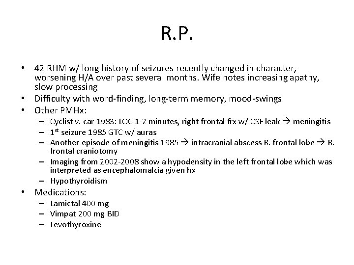 R. P. • 42 RHM w/ long history of seizures recently changed in character,