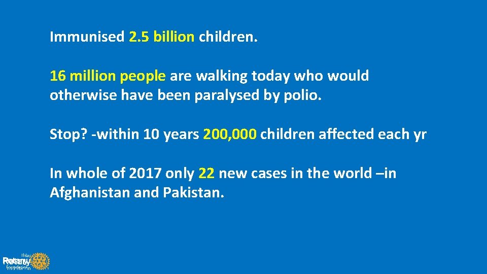 Immunised 2. 5 billion children. 16 million people are walking today who would otherwise