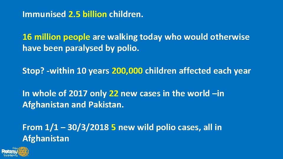 Immunised 2. 5 billion children. 16 million people are walking today who would otherwise