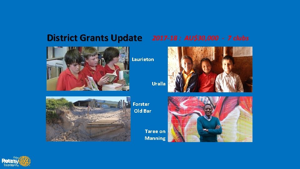 District Grants Update 2017 -18 : AU$30, 000 - 7 clubs Laurieton Uralla Forster