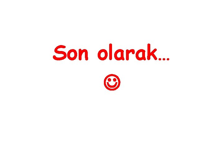 Son olarak… 