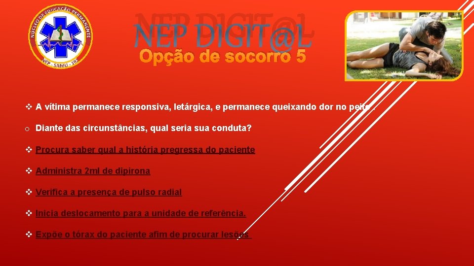 NEP DIGIT@L Opção de socorro 5 A vítima permanece responsiva, letárgica, e permanece queixando