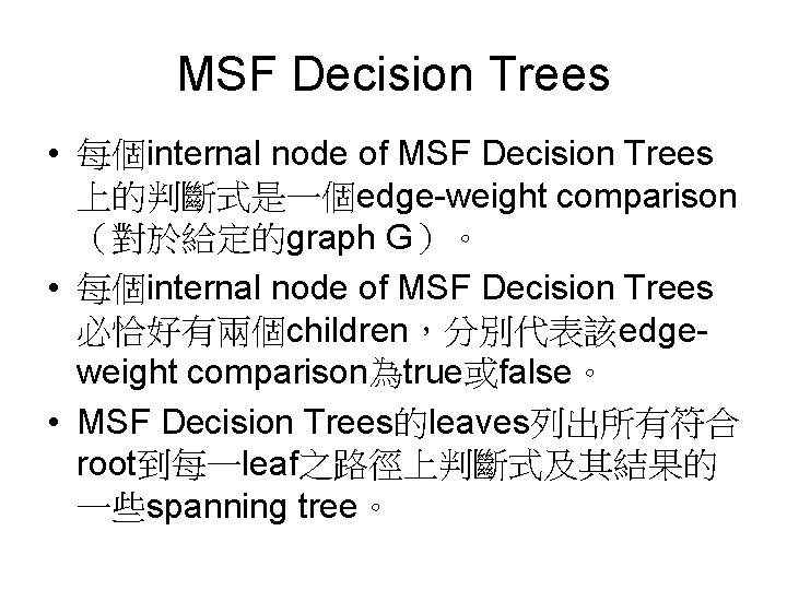 MSF Decision Trees • 每個internal node of MSF Decision Trees 上的判斷式是一個edge-weight comparison （對於給定的graph G）。
