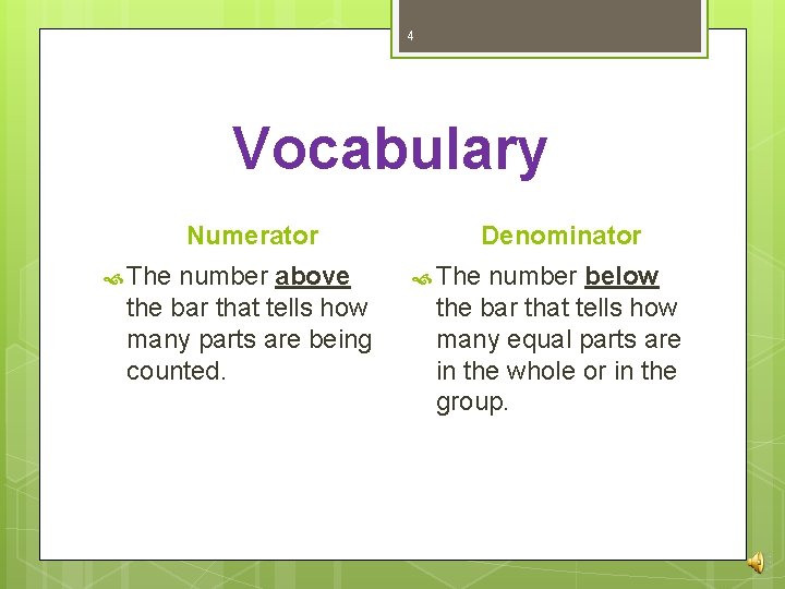 4 Vocabulary Numerator The number above the bar that tells how many parts are 4 Vocabulary Numerator The number above the bar that tells how many parts are