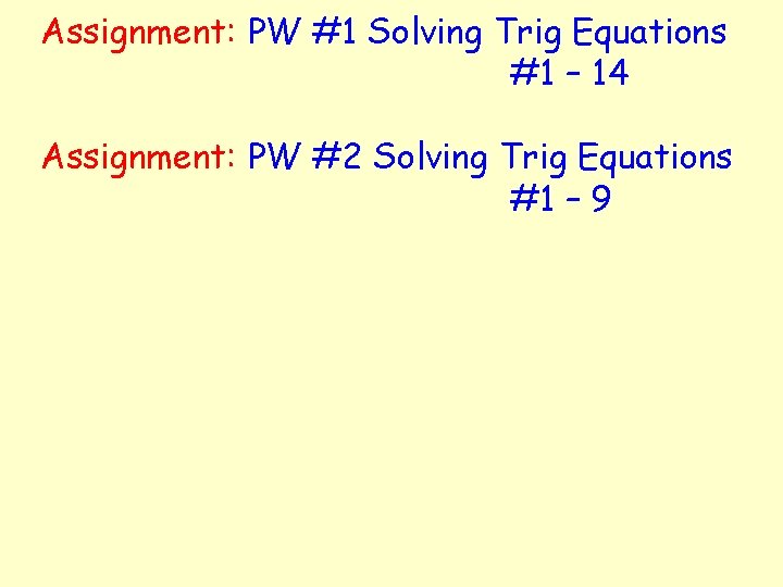 Assignment: PW #1 Solving Trig Equations #1 – 14 Assignment: PW #2 Solving Trig