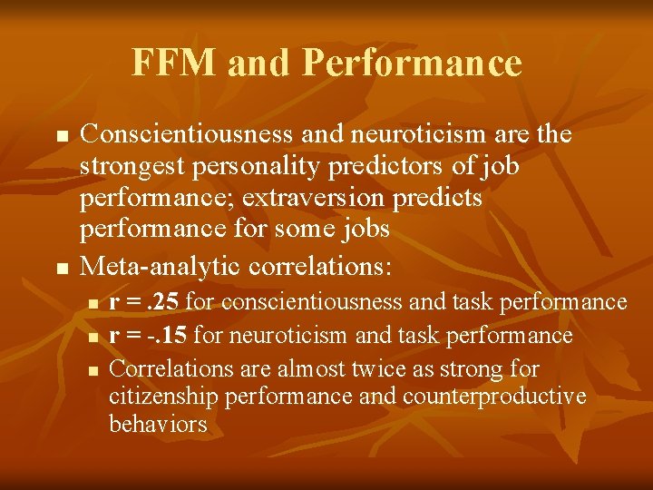 FFM and Performance n n Conscientiousness and neuroticism are the strongest personality predictors of