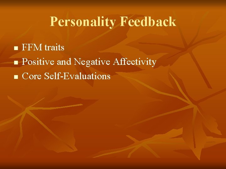 Personality Feedback n n n FFM traits Positive and Negative Affectivity Core Self-Evaluations 