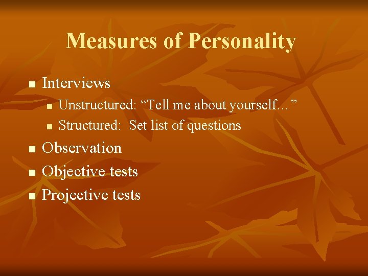 Measures of Personality n Interviews n n n Unstructured: “Tell me about yourself…” Structured: