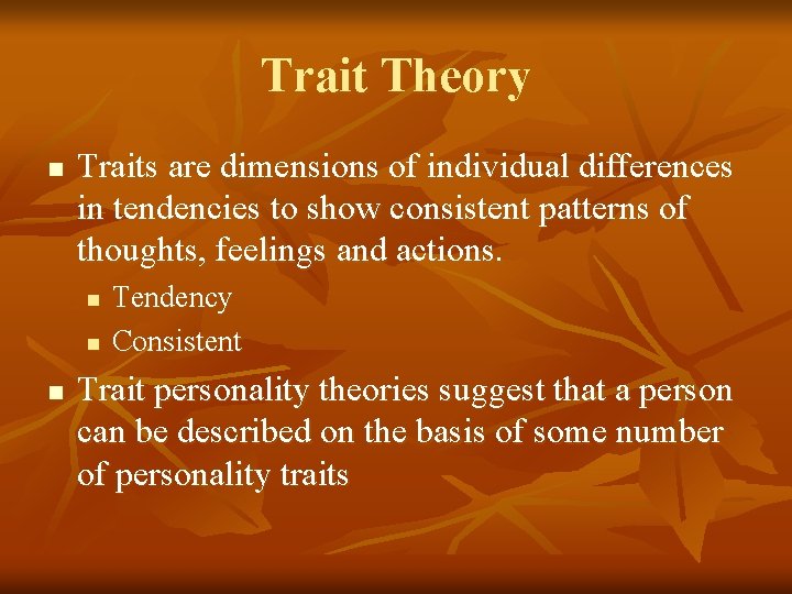 Trait Theory n Traits are dimensions of individual differences in tendencies to show consistent