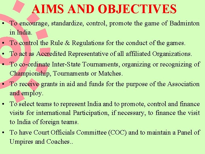 AIMS AND OBJECTIVES • To encourage, standardize, control, promote the game of Badminton in