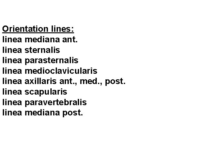 Orientation lines: linea mediana ant. linea sternalis linea parasternalis linea medioclavicularis linea axillaris ant.