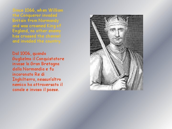 Since 1066, when William the Conqueror invaded Britain from Normandy and was crowned King