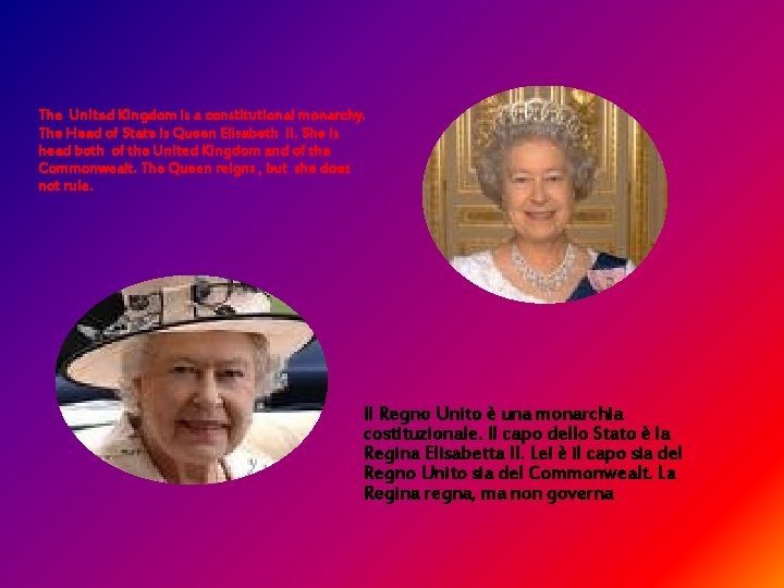 The United Kingdom is a constitutional monarchy. The Head of State is Queen Elisabeth