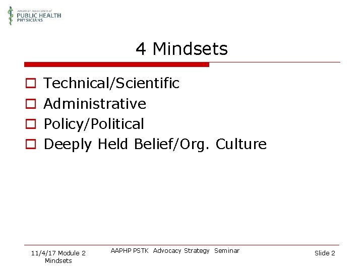 4 Mindsets o o Technical/Scientific Administrative Policy/Political Deeply Held Belief/Org. Culture 11/4/17 Module 2