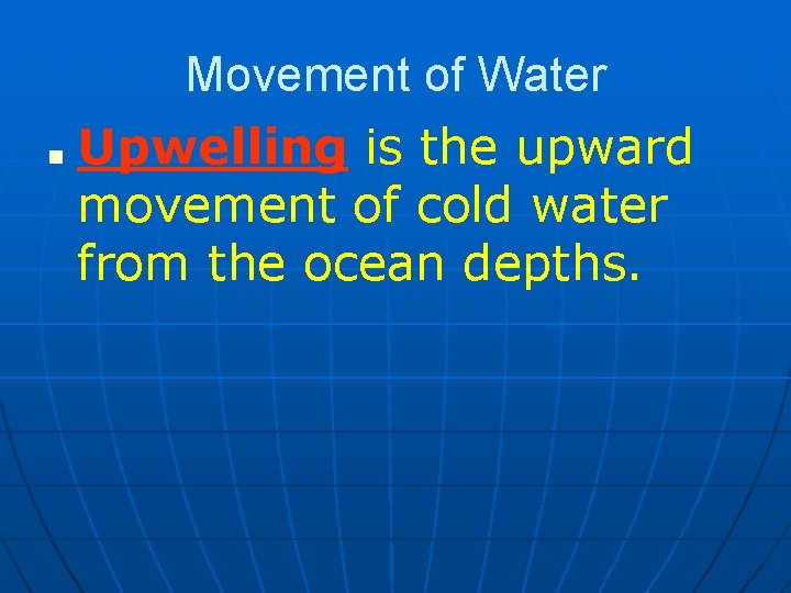 Movement of Water ■ Upwelling is the upward movement of cold water from the