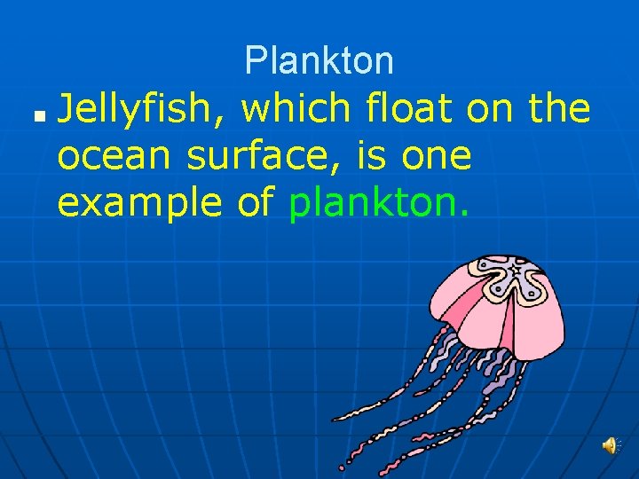 Plankton ■ Jellyfish, which float on the ocean surface, is one example of plankton.