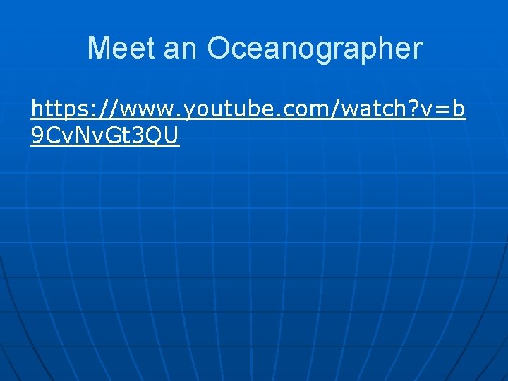 Meet an Oceanographer https: //www. youtube. com/watch? v=b 9 Cv. Nv. Gt 3 QU