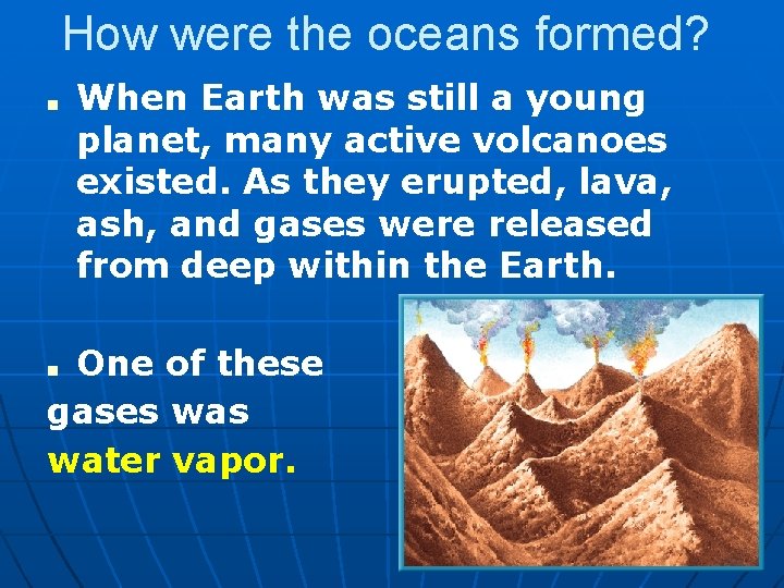 How were the oceans formed? ■ When Earth was still a young planet, many