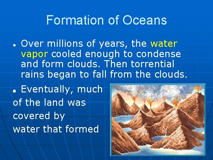 Formation of Oceans ● Over millions of years, the water vapor cooled enough to