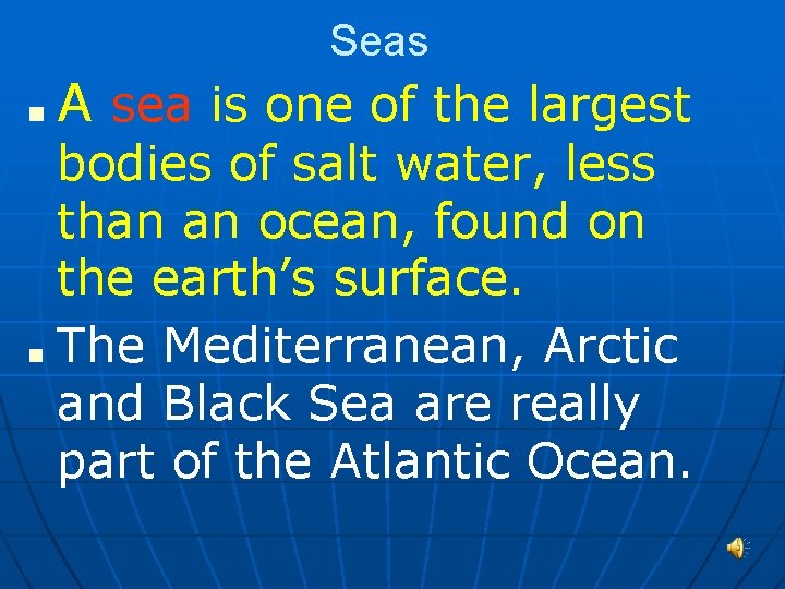 Seas ■ A sea is one of the largest bodies of salt water, less