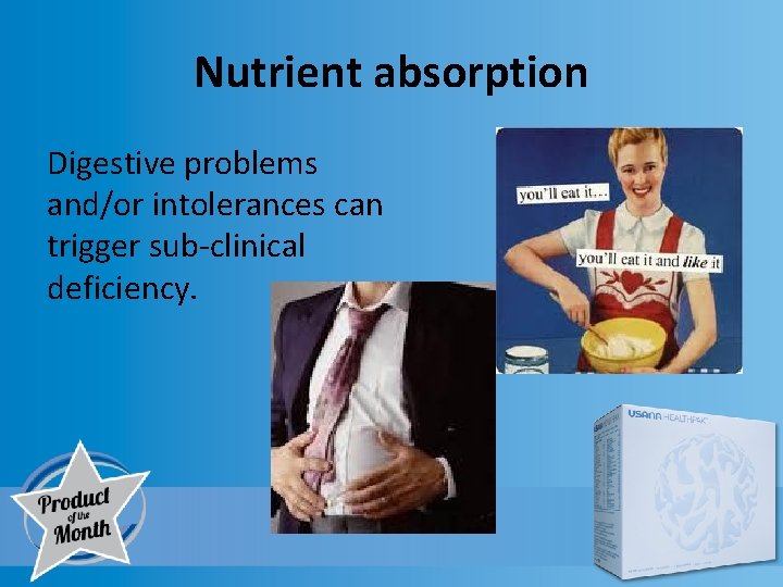 Nutrient absorption Digestive problems and/or intolerances can trigger sub-clinical deficiency. 