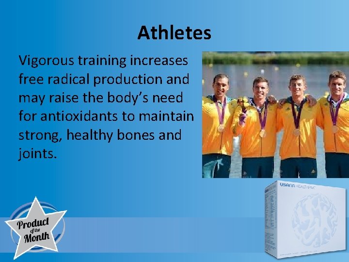 Athletes Vigorous training increases free radical production and may raise the body’s need for