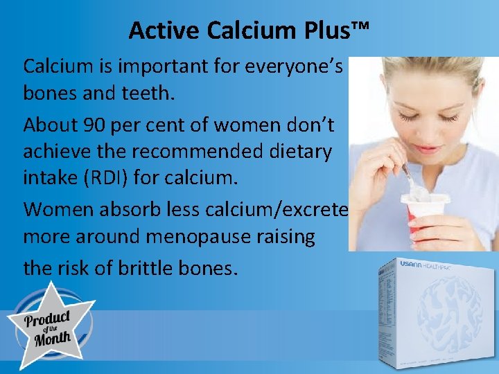 Active Calcium Plus™ Calcium is important for everyone’s bones and teeth. About 90 per