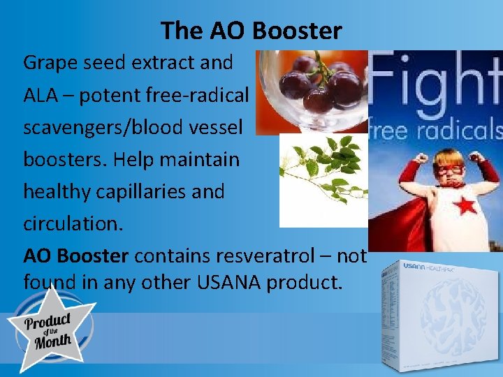 The AO Booster Grape seed extract and ALA – potent free-radical scavengers/blood vessel boosters.