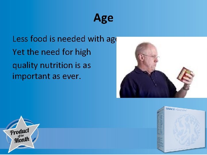 Age Less food is needed with age Yet the need for high quality nutrition