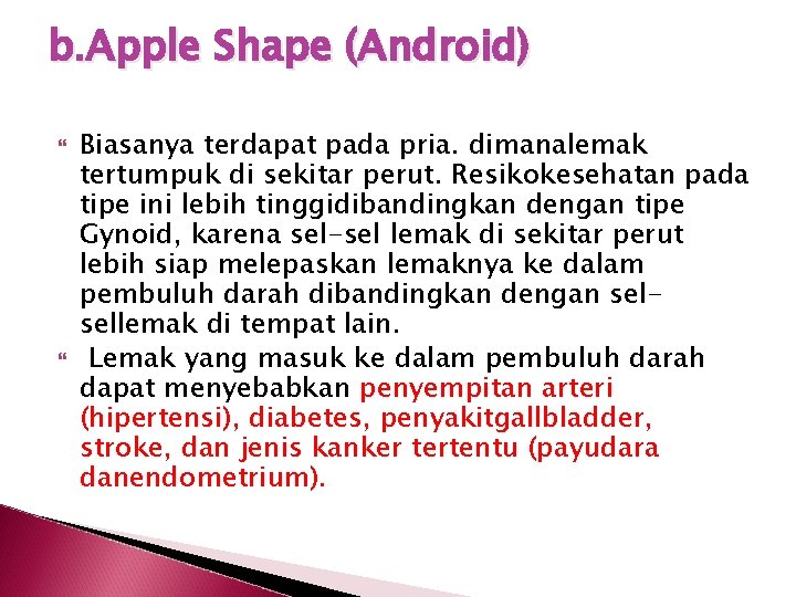 b. Apple Shape (Android) Biasanya terdapat pada pria. dimanalemak tertumpuk di sekitar perut. Resikokesehatan