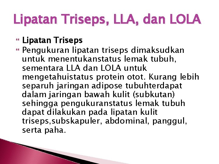 Lipatan Triseps, LLA, dan LOLA Lipatan Triseps Pengukuran lipatan triseps dimaksudkan untuk menentukanstatus lemak