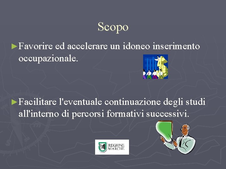 Scopo ► Favorire ed accelerare un idoneo inserimento occupazionale. ► Facilitare l'eventuale continuazione degli