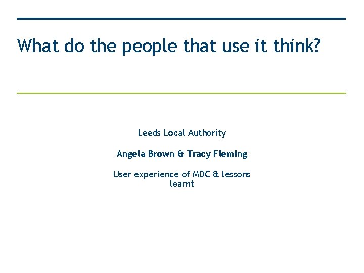 What do the people that use it think? Leeds Local Authority Angela Brown &