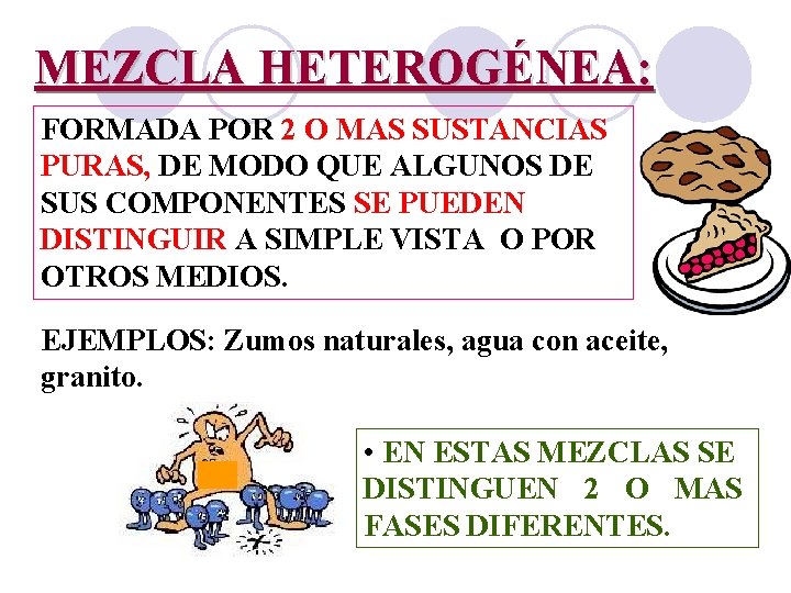 MEZCLA HETEROGÉNEA: FORMADA POR 2 O MAS SUSTANCIAS PURAS, DE MODO QUE ALGUNOS DE