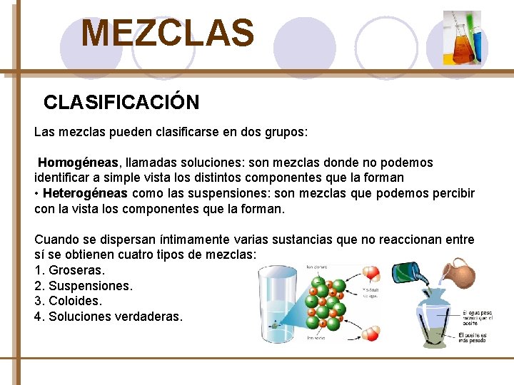 MEZCLASIFICACIÓN Las mezclas pueden clasificarse en dos grupos: Homogéneas, llamadas soluciones: son mezclas donde