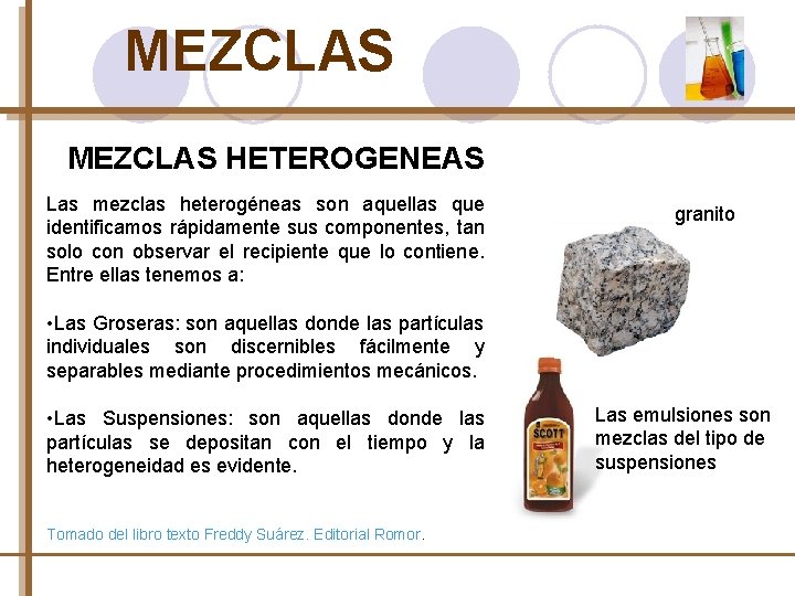 MEZCLAS HETEROGENEAS Las mezclas heterogéneas son aquellas que identificamos rápidamente sus componentes, tan solo