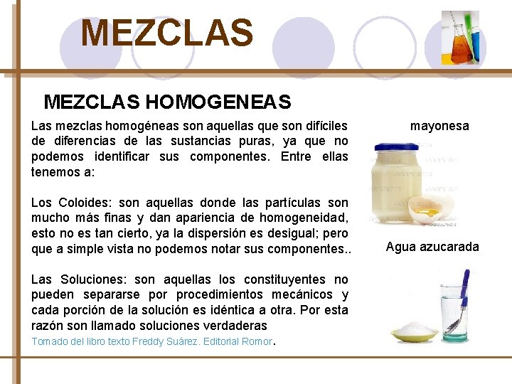 MEZCLAS HOMOGENEAS Las mezclas homogéneas son aquellas que son difíciles de diferencias de las