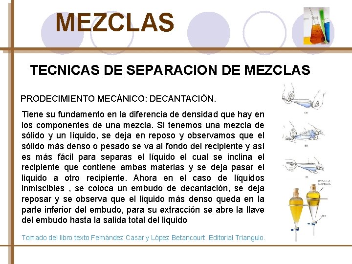 MEZCLAS TECNICAS DE SEPARACION DE MEZCLAS PRODECIMIENTO MECÁNICO: DECANTACIÓN. Tiene su fundamento en la