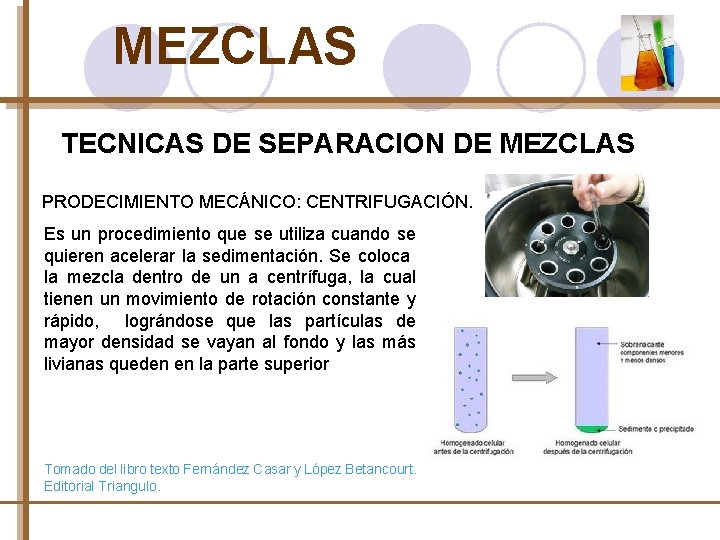 MEZCLAS TECNICAS DE SEPARACION DE MEZCLAS PRODECIMIENTO MECÁNICO: CENTRIFUGACIÓN. Es un procedimiento que se